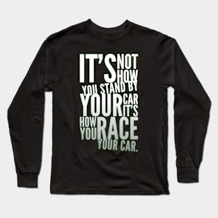 ...It's How You Race Your Car Long Sleeve T-Shirt